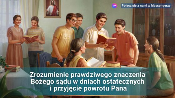 Zrozumienie prawdziwego znaczenia Bożego sądu w dniach ostatecznych i przyjęcie powrotu Pana