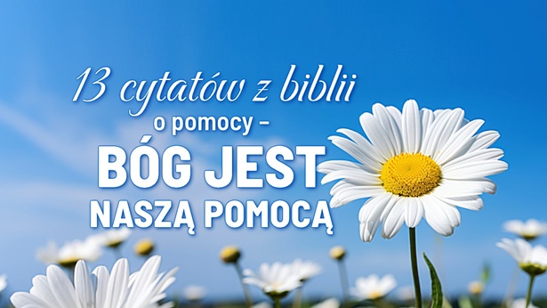 13 cytatów z biblii o pomocy – Bóg jest naszą pomocą